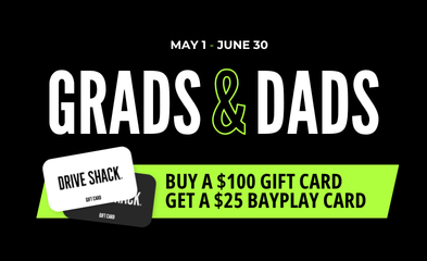 Promotional banner for 'Grads & Dads' (May 1–June 30) featuring Drive Shack cards and a lime promo strip: buy a $100 gift card, get a $25 Bayplay card.