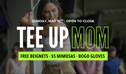 Promotional banner for 'Tee Up Mom' Mother's Day event showing a woman swinging a golf club; offers include free beignets, $5 mimosas, and BOGO gloves.